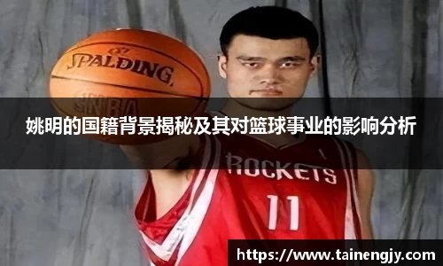 姚明的国籍背景揭秘及其对篮球事业的影响分析