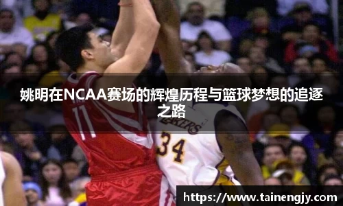 姚明在NCAA赛场的辉煌历程与篮球梦想的追逐之路