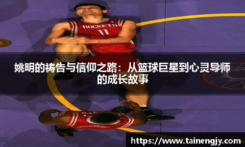 姚明的祷告与信仰之路：从篮球巨星到心灵导师的成长故事